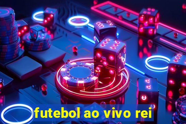 futebol ao vivo rei